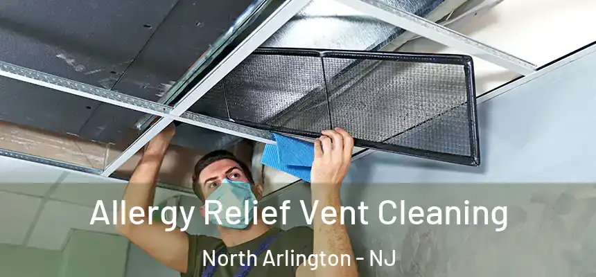 Allergy Relief Vent Cleaning North Arlington - NJ
