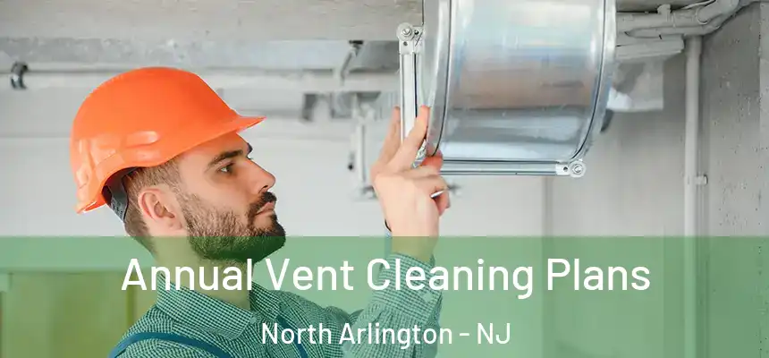  Annual Vent Cleaning Plans North Arlington - NJ